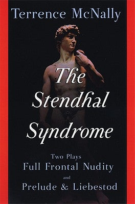The Stendhal Syndrome: Two Plays: Full Frontal Nudity and Prelude and Liebestod by McNally, Terrence
