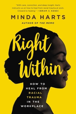 Right Within: How to Heal from Racial Trauma in the Workplace by Harts, Minda