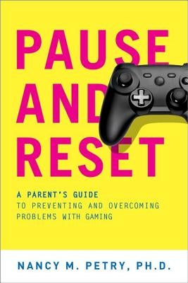 Pause and Reset: A Parent's Guide to Preventing and Overcoming Problems with Gaming by Petry, Nancy M.