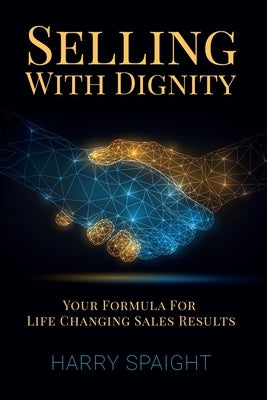 Selling With Dignity by Spaight, Harry