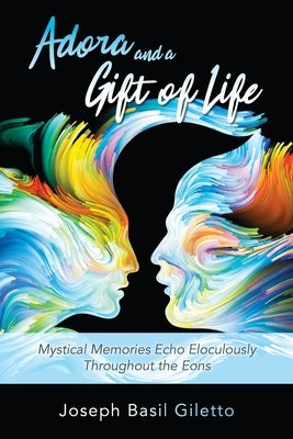 Adora and a Gift of Life: Mystical Memories Echo Eloculously throughout the Eons by Giletto, Joseph Basil