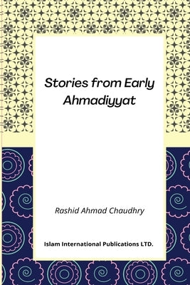 Stories from Early Ahmadiyyat by Chaudhry, Rashid Ahmad