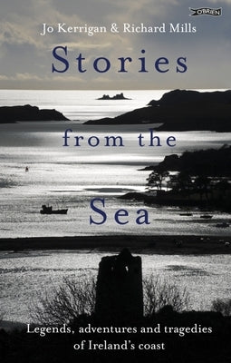 Stories from the Sea: Legends, Adventures and Tragedies of Ireland's Coast by Kerrigan, Jo