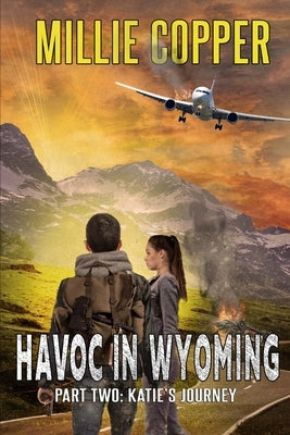 Katie's Journey: Havoc in Wyoming, Part 2 America's New Apocalypse by Copper, Millie
