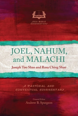 Joel, Nahum, and Malachi: A Pastoral and Contextual Commentary by Too Shao, Joseph