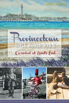 Provincetown Since World War II: Carnival at Land's End by Lawless, Debra