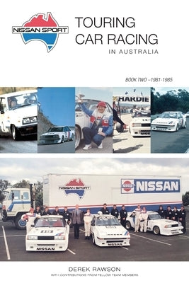 Nissan Sport: Touring Car Racing in Australia, 1981-1985 by Rawson, Derek