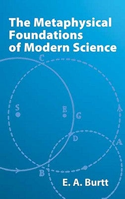 The Metaphysical Foundations of Modern Science by Burtt, E. A.
