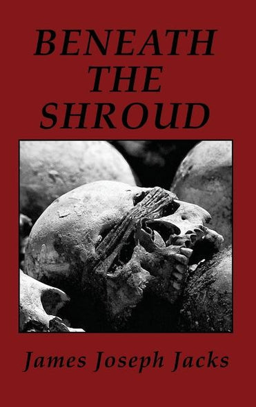 Beneath The Shroud by Jacks, James Joseph