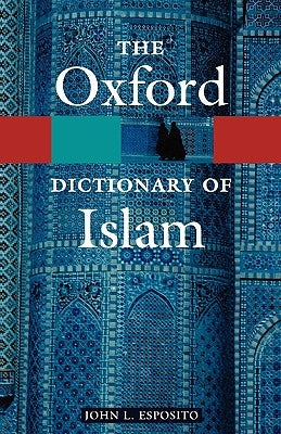 The Oxford Dictionary of Islam by Esposito, John L.