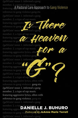 Is There a Heaven for a "G"?: A Pastoral Care Approach to Gang Violence by Buhuro, Danielle J.