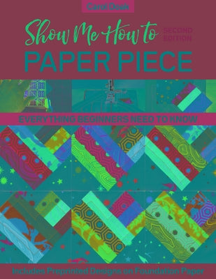 Show Me How to Paper Piece: Everything Beginners Need to Know; Includes Preprinted Designs on Foundation Paper by Doak, Carol