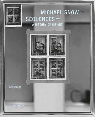 Michael Snow: Sequences: A History of His Art by Snow, Michael