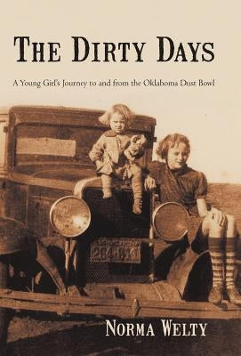 The Dirty Days: A Young Girl's Journey to and from the Oklahoma Dust Bowl by Welty, Norma