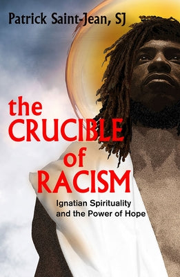 The Crucible of Racism:: Ignatian Spirituality and the Power of Hope by Saint-Jean Sj, Patrick