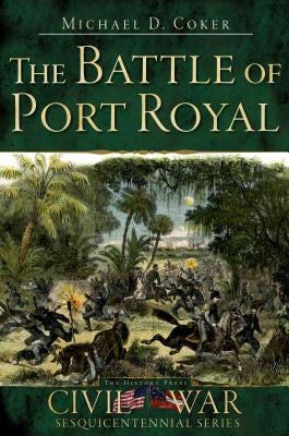 The Battle of Port Royal by Coker, Michael D.