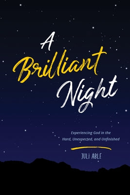 A Brilliant Night: Experiencing God in the Hard, Unexpected, and Unfinished by Able, Juli