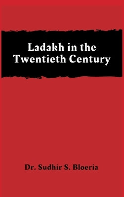 Ladakh in the Twentieth Century by Bloeria, Sudhir S.