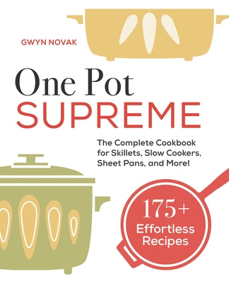 One Pot Supreme: The Complete Cookbook for Skillets, Slow Cookers, Sheet Pans, and More! by Novak, Gwyn