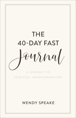 The 40-Day Fast Journal: A Journey to Spiritual Transformation by Speake, Wendy
