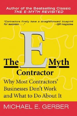 The E-Myth Contractor: Why Most Contractors' Businesses Don't Work and What to Do about It by Gerber, Michael E.