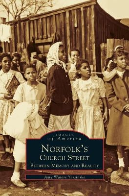 Norfolk's Church Street: Between Memory and Reality by Yarsinske, Amy Waters