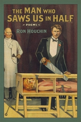 Man Who Saws Us in Half: Poems by Houchin, Ron