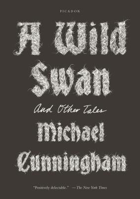 A Wild Swan: And Other Tales by Cunningham, Michael