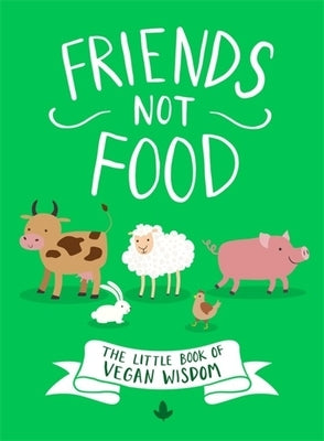 Friends Not Food: The Little Book of Vegan Wisdom by Little Brown Book Group Uk