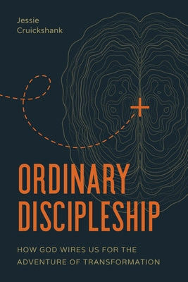 Ordinary Discipleship: How God Wires Us for the Adventure of Transformation by Cruickshank, Jessie