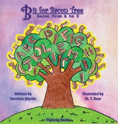 B is for Bacon Tree: Bacon from A to Z by Martin, Harrison