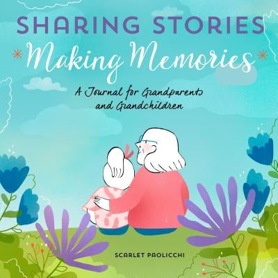 Sharing Stories, Making Memories: A Journal for Grandparents and Grandchildren by Paolicchi, Scarlet