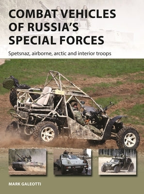 Combat Vehicles of Russia's Special Forces: Spetsnaz, Airborne, Arctic and Interior Troops by Galeotti, Mark
