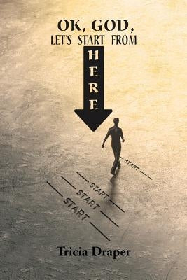 Ok, God, Let's Start from Here by Draper, Tricia