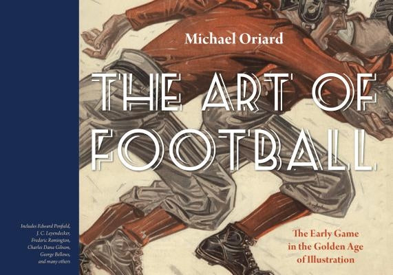 The Art of Football: The Early Game in the Golden Age of Illustration by Oriard, Michael