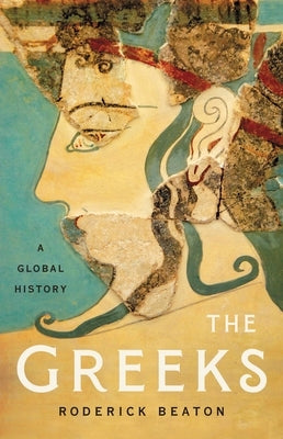 The Greeks: A Global History by Beaton, Roderick