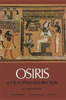 Osiris and the Egyptian Resurrection, Vol. 2 by Budge, E. A. Wallis