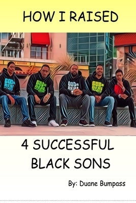 How I Raised 4 Successful Black Sons by Bumpass, Duane