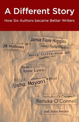A Different Story: How Six Authors became Better Writers by Hollows, Jb