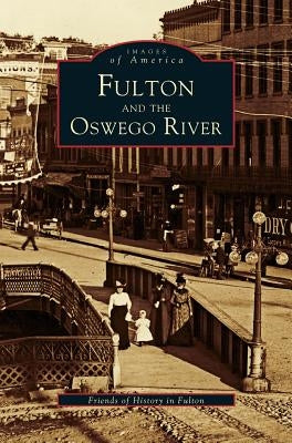 Fulton and the Oswego River by Friends of History in Fulton