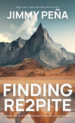 Finding Re2pite: When Faith & Fitness Meet Grace In Suffering by Peña, Jimmy