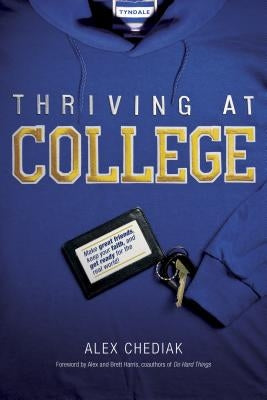 Thriving at College: Make Great Friends, Keep Your Faith, and Get Ready for the Real World! by Chediak, Alex