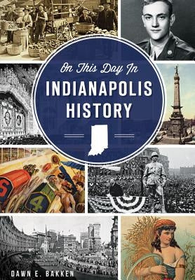 On This Day in Indianapolis History by Bakken, Dawn E.