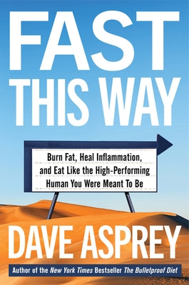 Fast This Way: Burn Fat, Heal Inflammation, and Eat Like the High-Performing Human You Were Meant to Be by Asprey, Dave