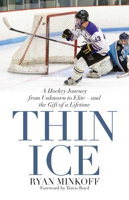 Thin Ice: A Hockey Journey from Unknown to Elite--And the Gift of a Lifetime by Minkoff, Ryan