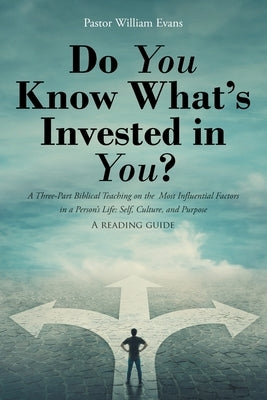 Do You Know What's Invested in You?: A Three-Part Biblical Teaching on the Most Influential Factors in a Person's Life: Self, Culture, and Purpose by Evans, Pastor William