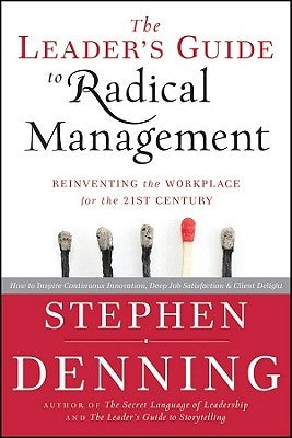 The Leader's Guide to Radical Management: Reinventing the Workplace for the 21st Century by Denning, Stephen