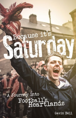 Because It's Saturday: A Journey Into Football's Heartland by Bell, Gavin