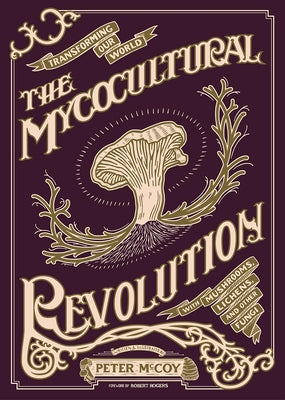 Mycocultural Revolution: Transforming Our World with Mushrooms, Lichens, and Other Fungi by McCoy, Peter