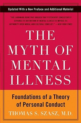 The Myth of Mental Illness: Foundations of a Theory of Personal Conduct by Szasz, Thomas S.